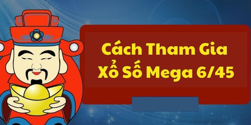 Chi tiết cách tham gia cược XS Mega 6/45