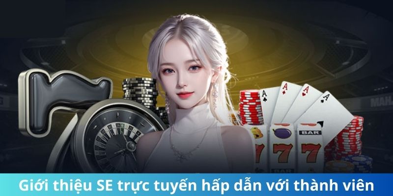 Giới thiệu SE trực tuyến hấp dẫn với thành viên