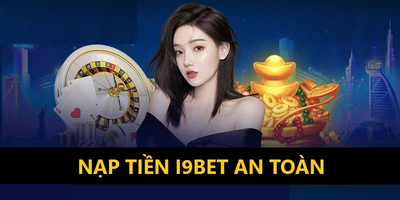 Hướng dẫn nạp tiền vào i9BET một cách an toàn