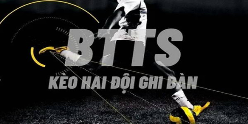 Kèo BTTS Là Gì - Tìm Hiểu Khái Niệm Và Cách Chơi Cơ Bản