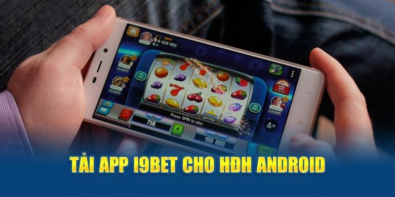 Hướng dẫn cụ thể cách tải ứng dụng i9BET về thiết bị Android