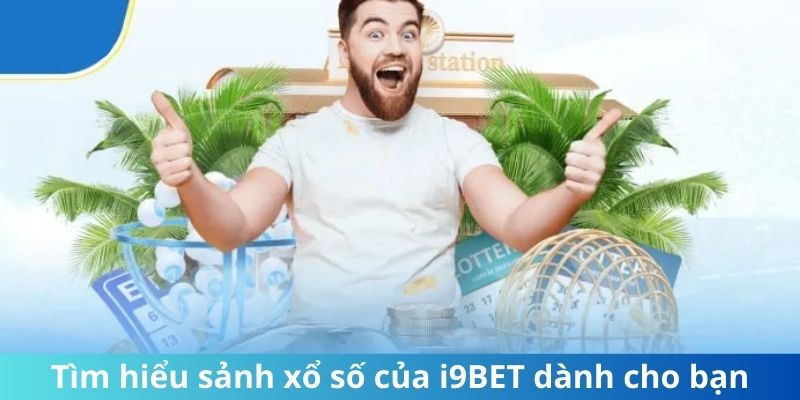 Tìm hiểu sảnh xổ số của i9Bet dành cho bạn